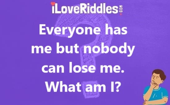 Everyone has it but no one can lose it riddle