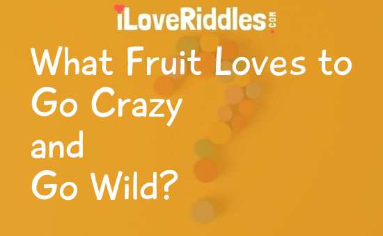What Fruit Loves to Go Crazy and Go Wild riddle