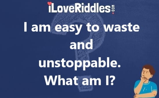I am easy to waste I am unstoppable riddle